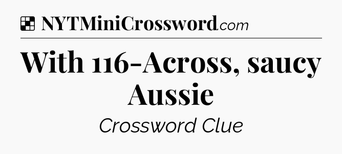 Solution: With 116-Across, saucy Aussie - NYT Crossword