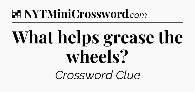 Solution: What helps grease the wheels - NYT Crossword