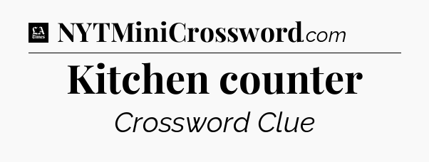 Kitchen counter - LA Times Crossword