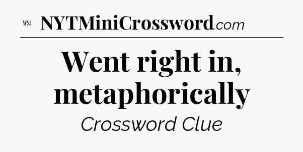 Went right in, metaphorically - WSJ Crossword