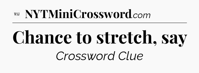 Chance to stretch, say - WSJ Crossword