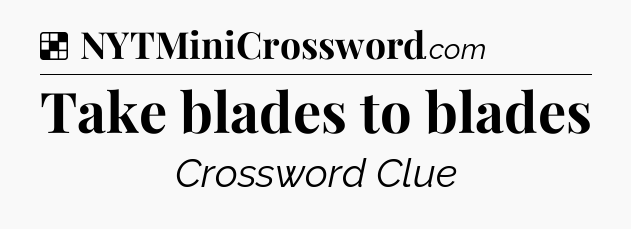 Solution: Take blades to blades - NYT Crossword