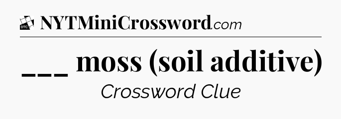 ___ moss (soil additive) - Daily Themed Classic Crossword