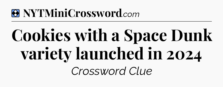 Solution: Cookies with a Space Dunk variety launched in 2024 - NYT Mini Crossword