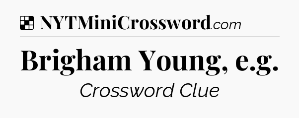 Solution: Brigham Young, e.g - NYT Crossword