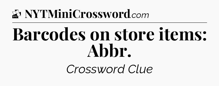 Barcodes on store items: Abbr - Daily Themed Classic Crossword