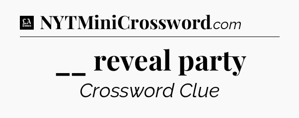 __ reveal party - LA Times Crossword