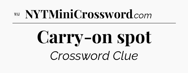 Carry-on spot - WSJ Crossword