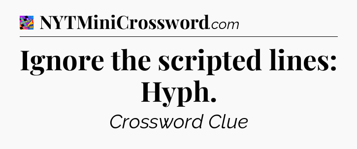 Ignore the scripted lines: Hyph Crossword Clue
