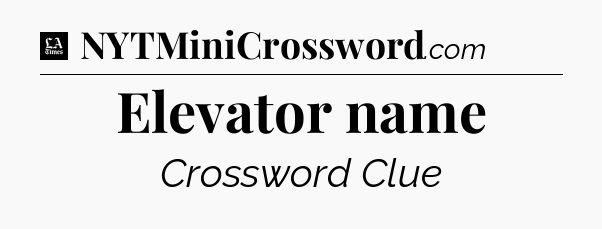Elevator name - LA Times Crossword
