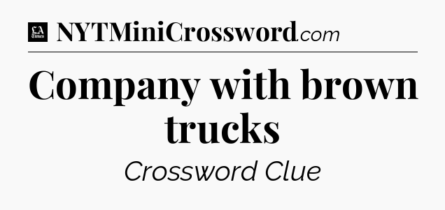 Company with brown trucks - LA Times Crossword