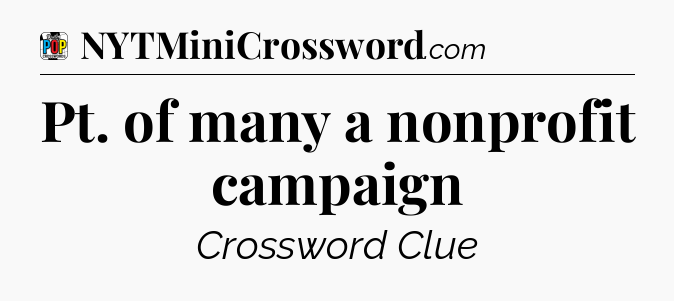 Pt. of many a nonprofit campaign Crossword Clue