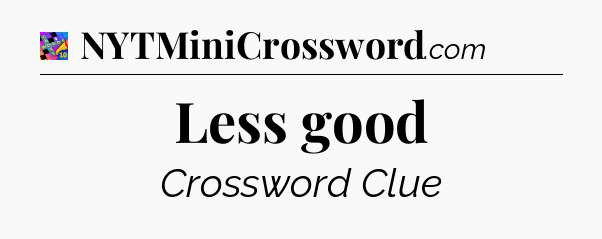 Less good Crossword Clue