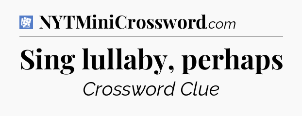 Sing lullaby, perhaps Puzzle Page Crossword Clue
