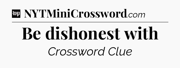 Be dishonest with Crossword Clue