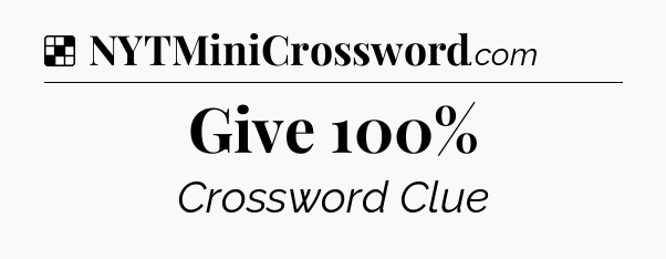 Solution: Give 100% - NYT Crossword