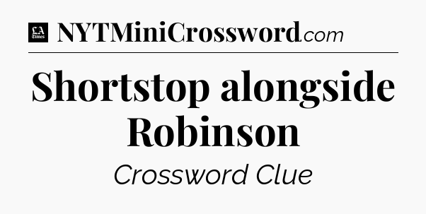 Shortstop alongside Robinson - LA Times Crossword