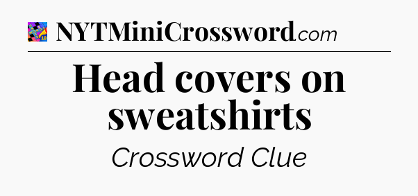 Head covers on sweatshirts Crossword Clue