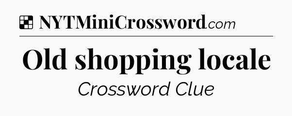 Solution: Old shopping locale - NYT Crossword