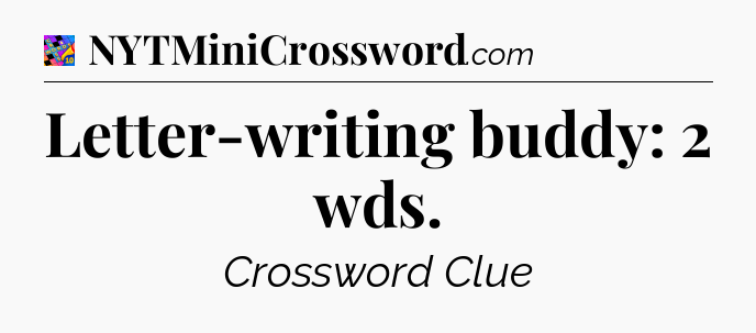 Letter-writing buddy: 2 wds Crossword Clue