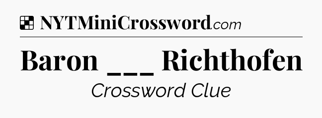 Solution: Baron ___ Richthofen - NYT Crossword