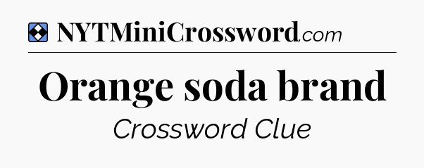 Solution: Orange soda brand - NYT Mini Crossword
