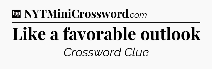 Like a favorable outlook Crossword Clue