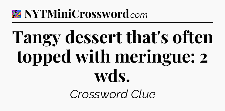 Tangy dessert that's often topped with meringue: 2 wds Crossword Clue