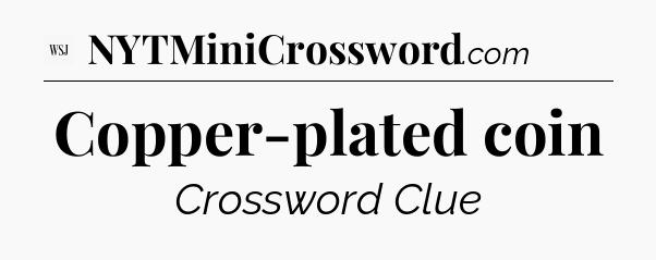 Copper-plated coin - WSJ Crossword