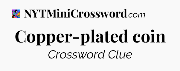 Copper-plated coin Crossword Clue