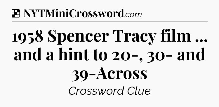 Solution: 1958 Spencer Tracy film ... and a hint to 20-, 30- and 39-Across - NYT Crossword