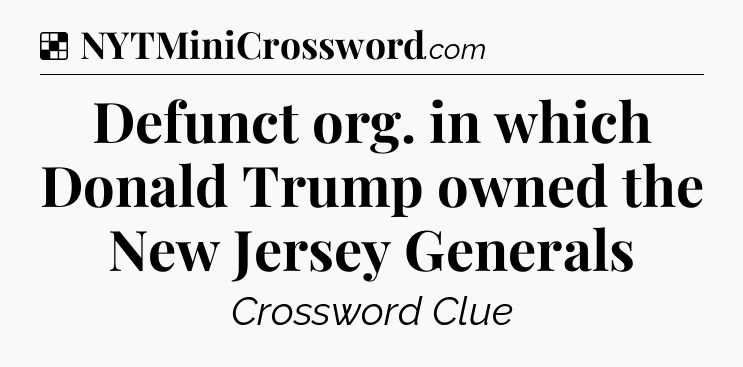 Solution: Defunct org. in which Donald Trump owned the New Jersey Generals - NYT Crossword