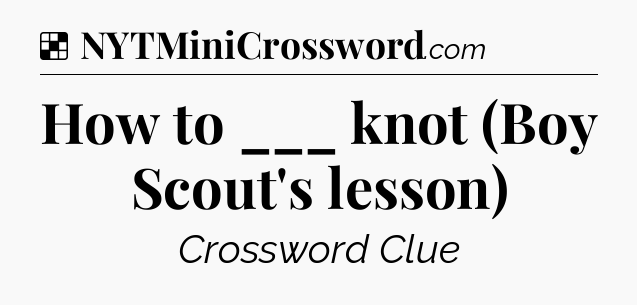 Solution: How to ___ knot (Boy Scout's lesson) - NYT Crossword