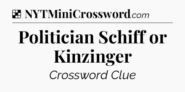 Solution: Politician Schiff or Kinzinger - NYT Crossword