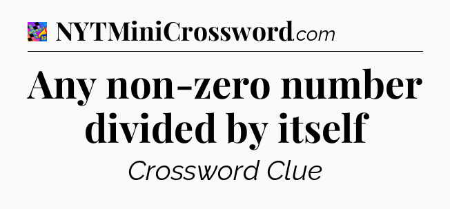 Any non-zero number divided by itself Crossword Clue