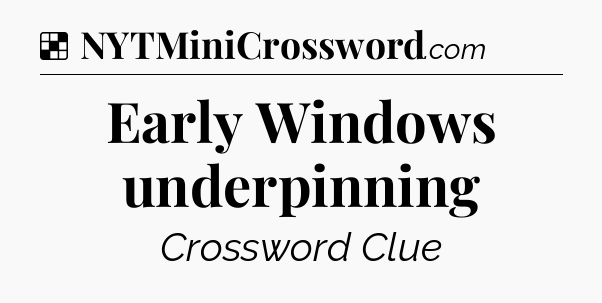Solution: Early Windows underpinning - NYT Crossword