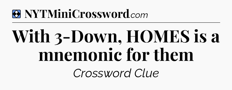 Solution: With 3-Down, HOMES is a mnemonic for them - NYT Mini Crossword