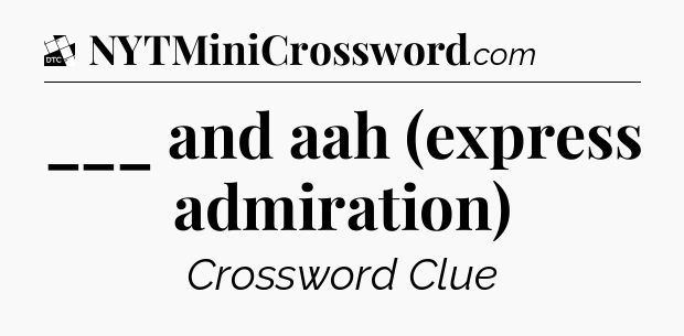___ and aah (express admiration) - Daily Themed Classic Crossword