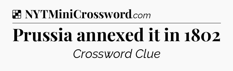 Solution: Prussia annexed it in 1802 - NYT Crossword