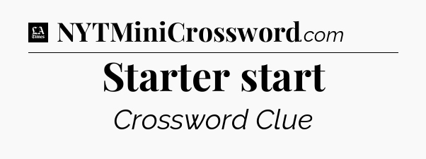 Starter start - LA Times Crossword