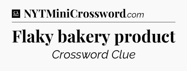 Flaky bakery product - LA Times Crossword