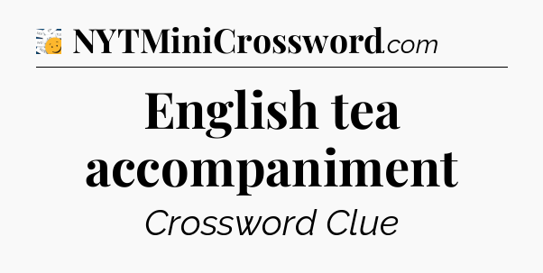 English tea accompaniment - 7 Little Words