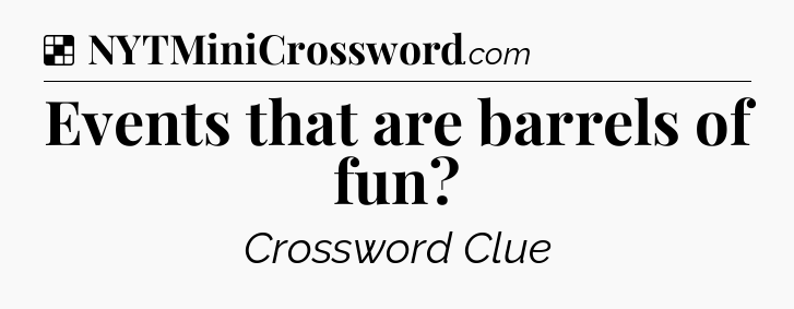 Solution: Events that are barrels of fun - NYT Crossword