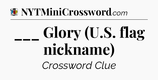 ___ Glory (U.S. flag nickname) Crossword Clue