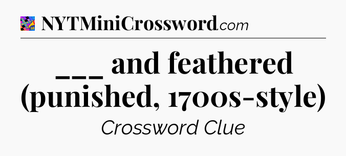 ___ and feathered (punished, 1700s-style) Crossword Clue