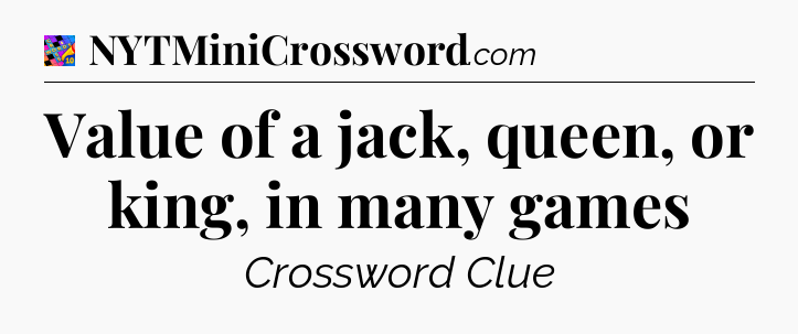 Value of a jack, queen, or king, in many games Crossword Clue