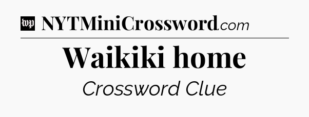 Waikiki home Crossword Clue