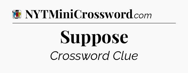 Suppose Crossword Clue