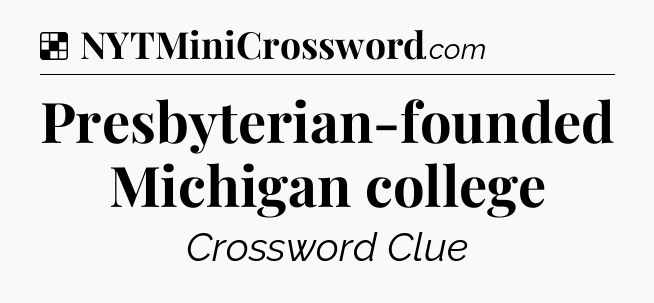Solution: Presbyterian-founded Michigan college - NYT Crossword