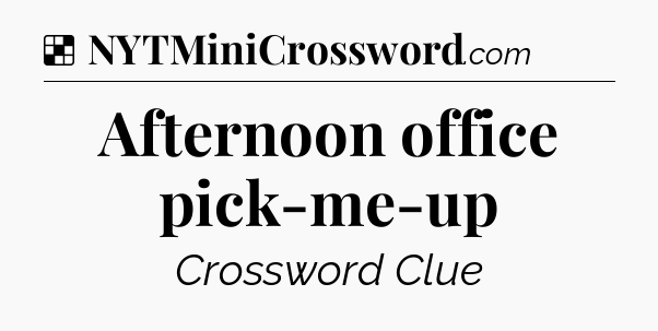 Solution: Afternoon office pick-me-up - NYT Crossword